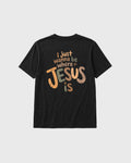 I wanna be where Jesus is T-Shirt