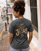 I wanna be where Jesus is T-Shirt